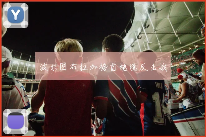 波尔图布拉加榜首绝境反击战