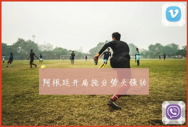 阿根廷开局抢分势头强劲