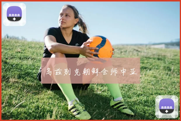 乌兹别克朝鲜会师中亚