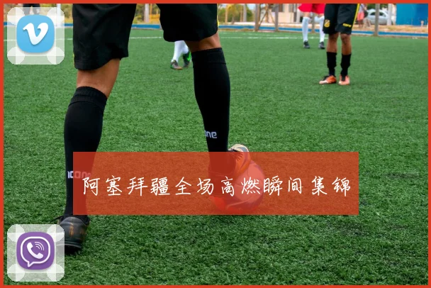 阿塞拜疆全场高燃瞬间集锦