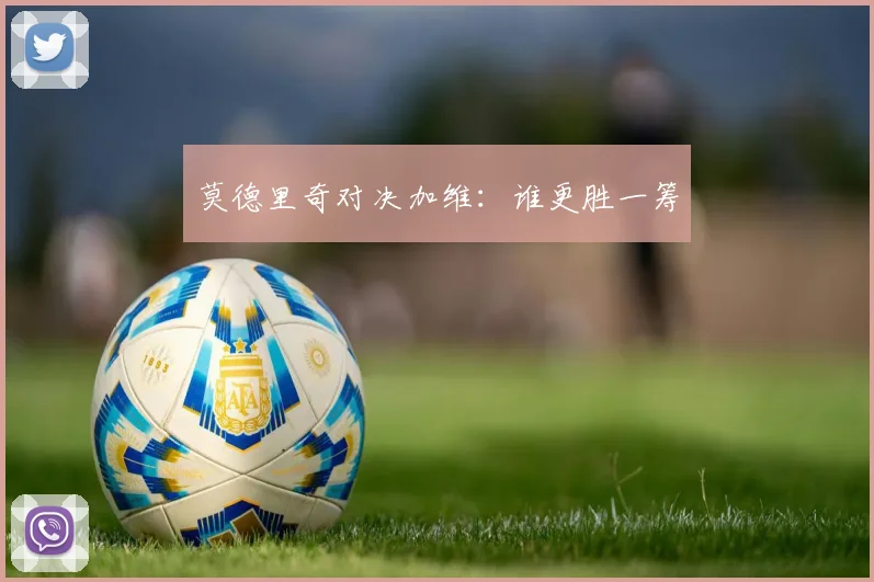 莫德里奇对决加维：谁更胜一筹