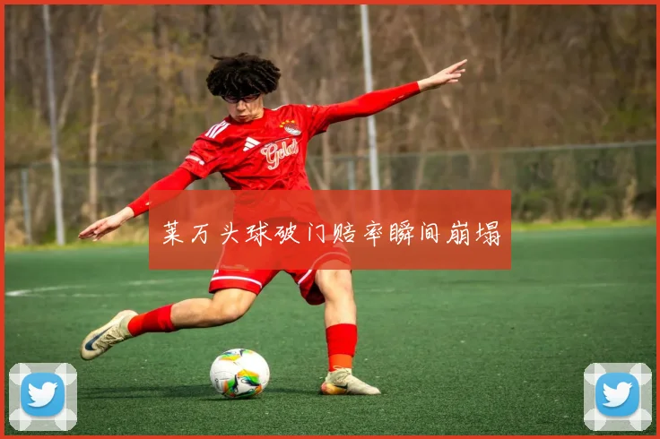 莱万头球破门赔率瞬间崩塌
