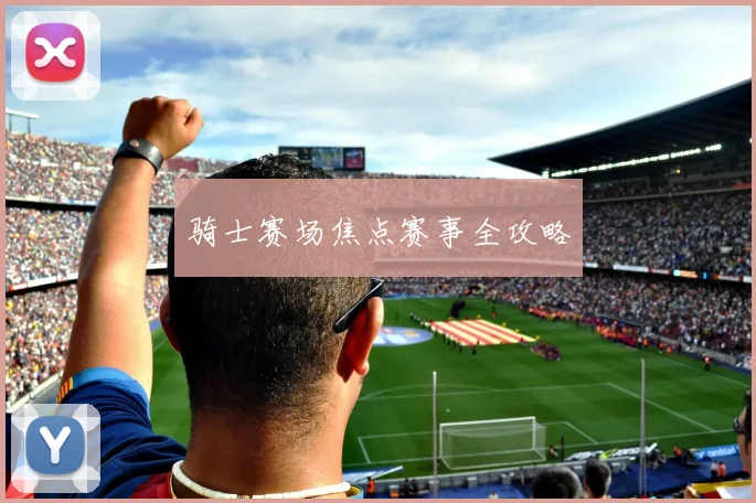 骑士赛场焦点赛事全攻略