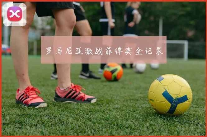 罗马尼亚激战菲律宾全记录