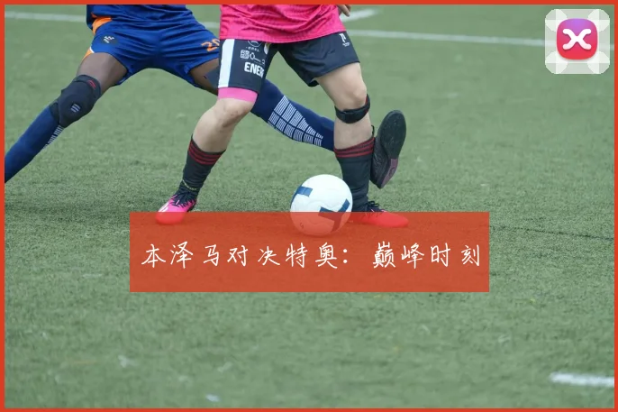 本泽马对决特奥：巅峰时刻