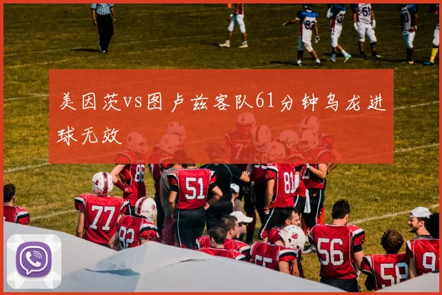 美因茨vs图卢兹客队61分钟乌龙进球无效