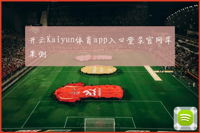 开云Kaiyun体育app入口登录官网苹果侧