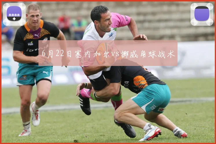 6月22日塞内加尔vs挪威角球战术