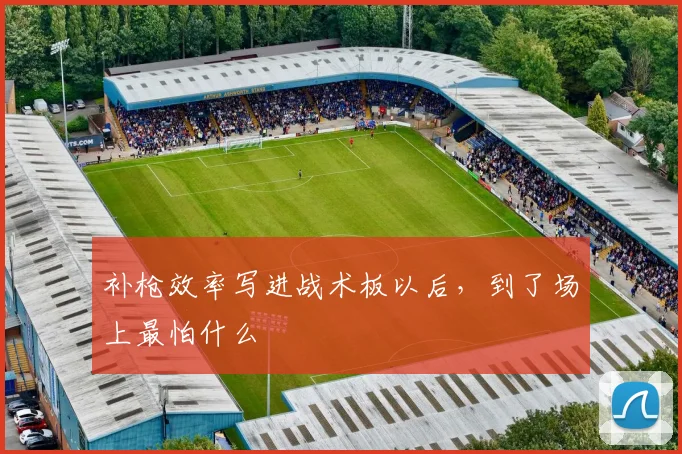 补枪效率写进战术板以后，到了场上最怕什么